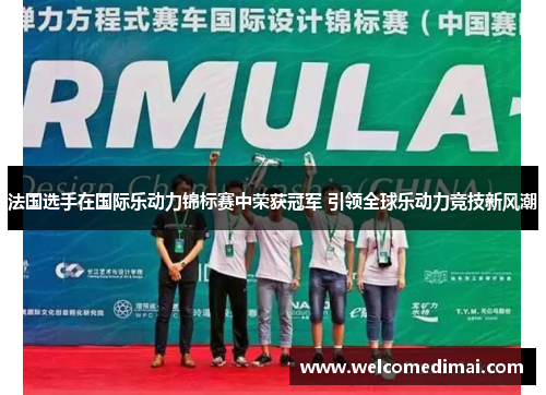 法国选手在国际乐动力锦标赛中荣获冠军 引领全球乐动力竞技新风潮