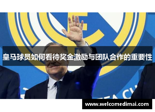 皇马球员如何看待奖金激励与团队合作的重要性