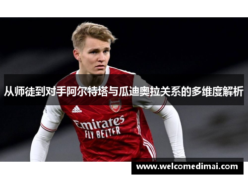 从师徒到对手阿尔特塔与瓜迪奥拉关系的多维度解析