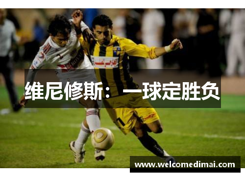 维尼修斯：一球定胜负