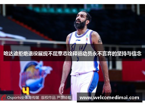 哈达迪拒绝退役展现不屈意志诠释运动员永不言弃的坚持与信念
