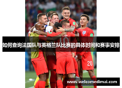 如何查询法国队与英格兰队比赛的具体时间和赛事安排