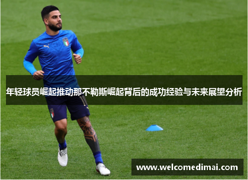 年轻球员崛起推动那不勒斯崛起背后的成功经验与未来展望分析